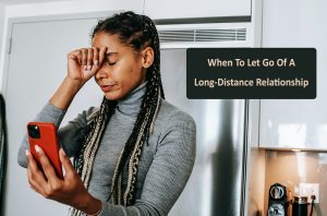 When To Let Go Of A Long-distance Relationship